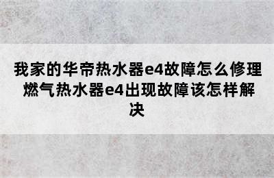 我家的华帝热水器e4故障怎么修理 燃气热水器e4出现故障该怎样解决